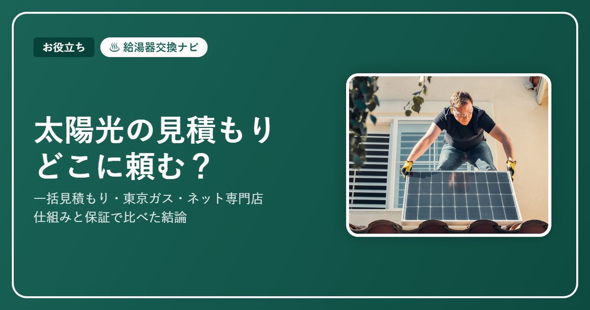 太陽光の見積もりはどこに頼む？一括見積もり・東京ガス・ネット専門店を仕組みと保証で比べた結論【2026】